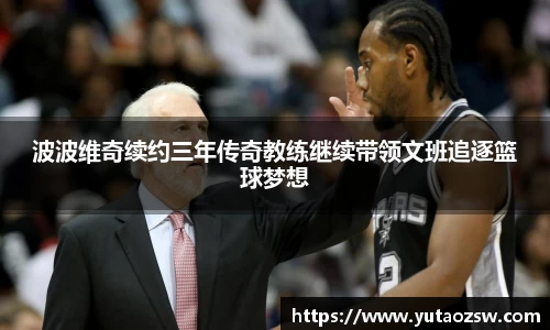 波波维奇续约三年传奇教练继续带领文班追逐篮球梦想