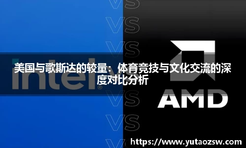 美国与歌斯达的较量：体育竞技与文化交流的深度对比分析